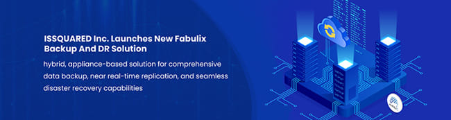 Issquared Launches Fabulix Backup And Dr Solution